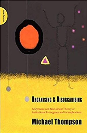 Thompson, Michael. Organising and Disorganising. Triarchy Press, 2008.
