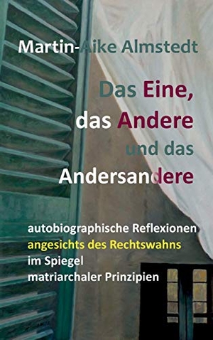Almstedt, Martin-Aike. Das Eine, das Andere und das Andersandere - autobiographische Reflexionen angesichts des Rechtswahns im Spiegel matriarchaler Prinzipien. tredition, 2020.