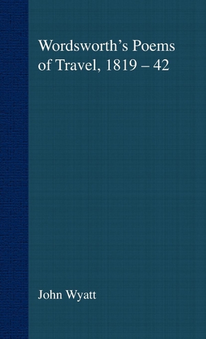 Wyatt / John F. Wyatt. Wordsworth's Poems of Travel 1819-42 - Such Sweet Wayfaring. Springer Nature B.V., 1999.