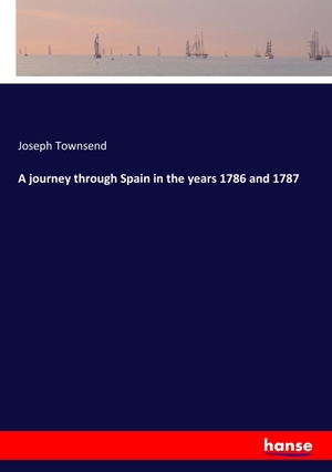 Townsend, Joseph. A journey through Spain in the years 1786 and 1787. hansebooks, 2017.