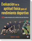 Evaluación de la aptitud física para el rendimiento deportivo : 50 pruebas exhaustivas de la condición física para deportistas