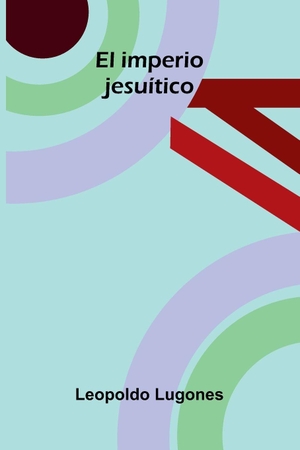 Lugones, Leopoldo. El imperio jesuítico. Alpha Edition, 2026.