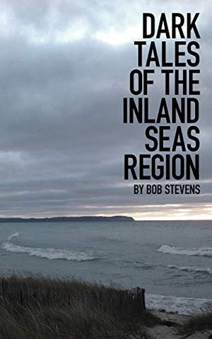 Stevens, Bob. Dark Tales of the Inland Seas Region. Robert Stevens, 2019.