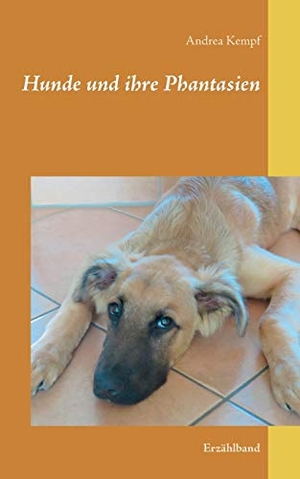 Kempf, Andrea. Hunde und ihre Phantasien - Erzählband. Books on Demand, 2015.