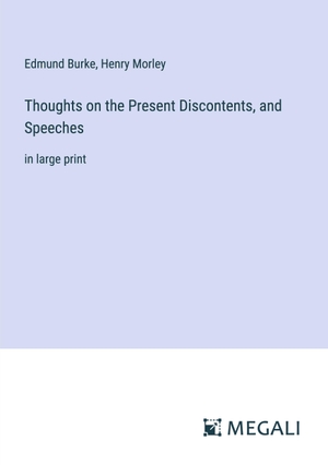 Burke, Edmund / Henry Morley. Thoughts on the Present Discontents, and Speeches - in large print. Megali Verlag, 2023.