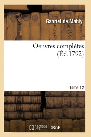 de Mably, Gabriel. Oeuvres complètes Tome 12. Hachette Livre, 2018.
