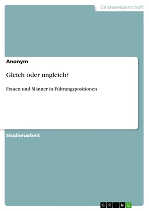 Gleich oder ungleich? - Frauen und Männer in Führungspositionen. GRIN Verlag, 2011.