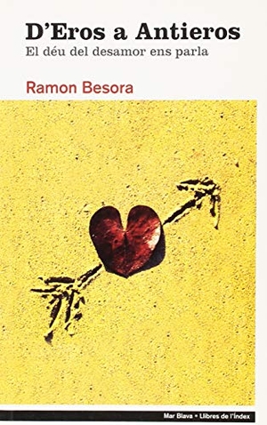 Besora, Ramón / Ramon Besora Punsole. D'eros a antieros : el deu del desamor ens parla. Llibres de L'Índex (Ediciones de La Tempestad, S.L.), 2007.