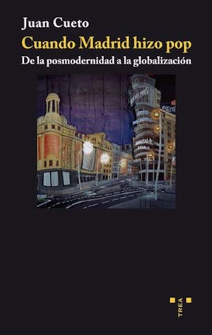 Cueto, Juan. Cuando Madrid hizo pop : de la posmodernidad a la globalización. Ediciones Trea, S.L., 2011.