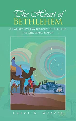 Weaver, Carol B.. The Heart of Bethlehem - A Twenty-Five Day Journey of Faith for the Christmas Season. Westbow Press, 2017.