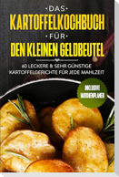 Das Kartoffelkochbuch für den kleinen Geldbeutel: 60 leckere & sehr günstige Kartoffelgerichte für jede Mahlzeit - Inklusive Wochenplaner