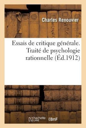 Renouvier, Charles. Essais de Critique Générale. Traité de Psychologie Rationnelle d'Après Les Principes Du Criticisme. Hachette Livre, 2013.