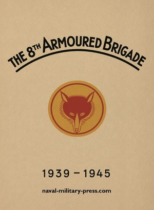 Anon. THE 8TH ARMOURED BRIGADE 1939-1945. Naval & Military Press, 2026.