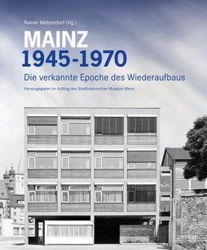 Metzendorf, Rainer (Hrsg.). Mainz 1945 - 1970 - Die verkannte Epoche des Wiederaufbaus. morisel Verlag GmbH, 2021.