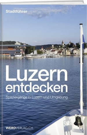 Rosenkranz, Paul / Steinmann, Mathias et al. Luzern entdecken - Spaziergänge in Luzern und Umgebung. Weber Verlag, 2019.