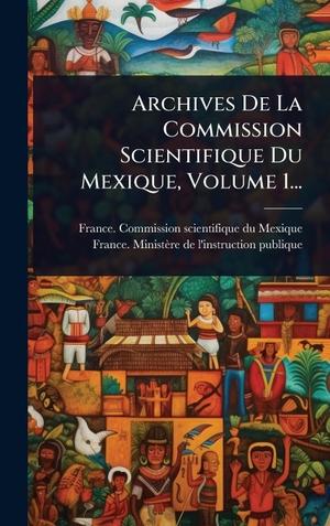 Archives De La Commission Scientifique Du Mexique, Volume 1.... Tradd Street Press, 2025.