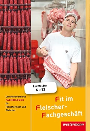 Grum, Hans / Käsweber, Maria et al. Fit im Fleischer-Fachgeschäft. Schulbuch - Lernfeldorientierte Fachbildung für Fleischerinnen und Fleischer. Westermann Berufl.Bildung, 2017.