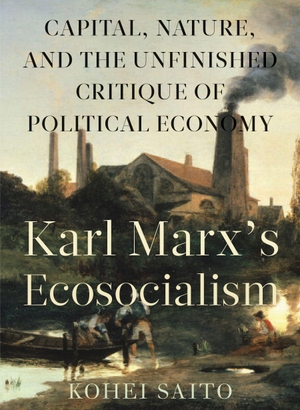 Saito, Kohei. Karl Marx's Ecosocialism - Capital, Nature, and the Unfinished Critique of Political Economy. Monthly Review Press, 2017.