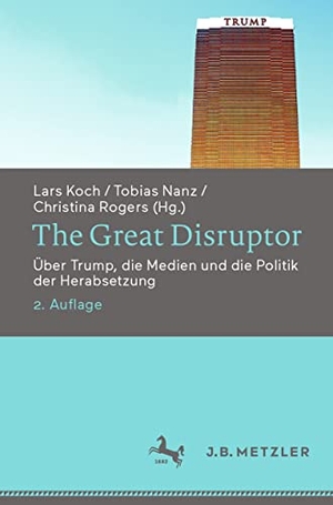 Koch, Lars / Christina Rogers et al (Hrsg.). The Great Disruptor - Über Trump, die Medien und die Politik der Herabsetzung. Springer Berlin Heidelberg, 2023.