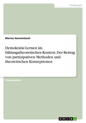 Hummitzsch, Marius. Demokratie-Lernen im bildungstheoretischen Kontext. Der Beitrag von partizipativen Methoden und theoretischen Konzeptionen. GRIN Verlag, 2011.