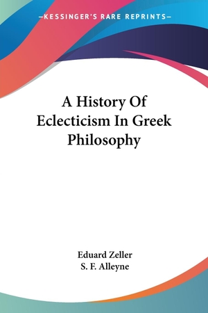 Zeller, Eduard. A History Of Eclecticism In Greek Philosophy. Kessinger Publishing, LLC, 2006.