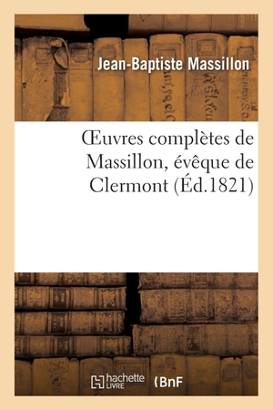 Massillon, Jean-Baptiste. Oeuvres complètes de Massillon, évêque de Clermont. Tome 9. Hachette Livre, 2018.