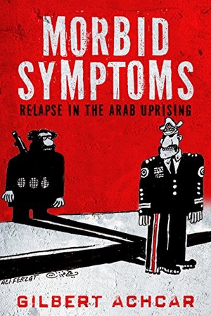 Achcar, Gilbert. Morbid Symptoms: Relapse in the Arab Uprising. Saqi Books, 2016.