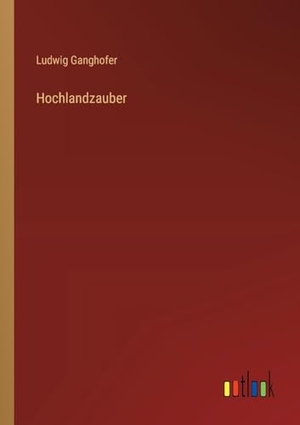 Ganghofer, Ludwig. Hochlandzauber. Outlook Verlag, 2024.