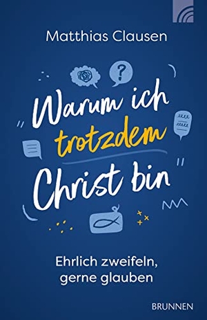 Clausen, Matthias. Warum ich trotzdem Christ bin - Ehrlich zweifeln, gerne glauben. Brunnen-Verlag GmbH, 2023.