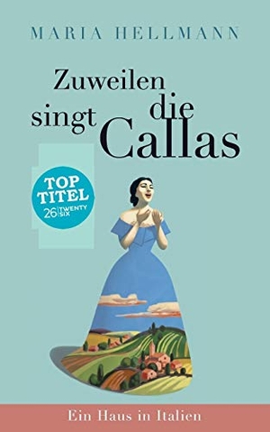 Hellmann, Maria. Zuweilen singt die Callas - Ein Haus in Italien. TWENTYSIX, 2017.