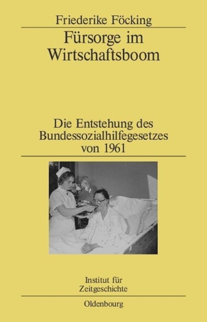 Friederike Föcking. Fürsorge im Wirtschaftsboom - Die Entstehung des Bundessozialhilfegesetzes von 1961. De Gruyter Oldenbourg, 2006.