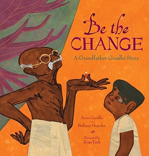 Gandhi, Arun / Bethany Hegedus. Be the Change - A Grandfather Gandhi Story. Atheneum Books for Young Readers, 2016.