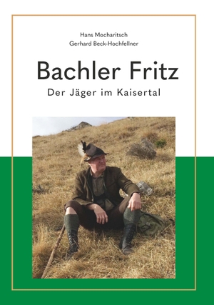 Beck-Hochfellner, Gerhard / Hans Mocharitsch. Bachler Fritz - Der Jäger im Kaisertal. Buchschmiede, 2023.