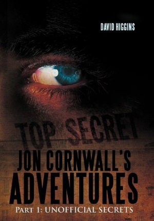 Higgins, David. Jon Cornwall's Adventures - Part 1: Unofficial Secrets. Xlibris US, 2012.