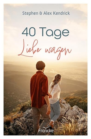 Kendrick, Stephen / Alex Kendrick. 40 Tage Liebe wagen. Francke-Buch GmbH, 2017.