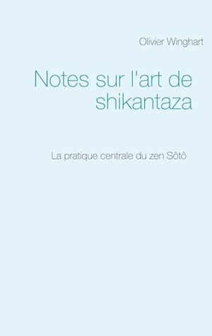 Winghart, Olivier. Notes sur l'art de shikantaza - La pratique centrale du zen Sôtô. Books on Demand, 2019.