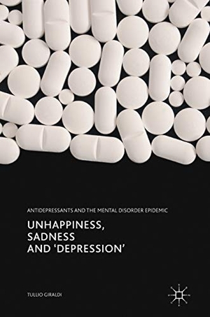 Giraldi, Tullio. Unhappiness, Sadness and 'Depression' - Antidepressants and the Mental Disorder Epidemic. Springer International Publishing, 2017.