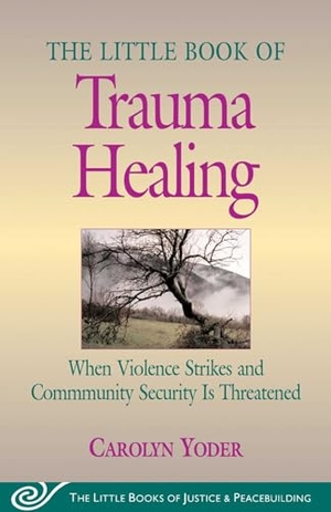 Yoder, Carolyn. Little Book of Trauma Healing - When Violence Strikes and Community Security Is Threatened. Good Books, 2005.