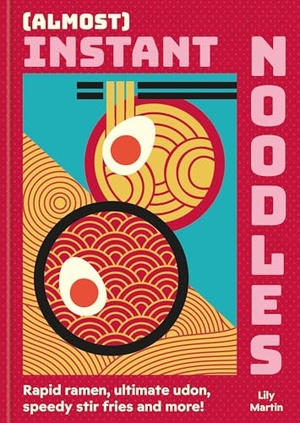 Martin, Lily. (Almost) Instant Noodles - Rapid Raman, Ultimate Udon, Speedy Stir Fries and More!. Octopus Books, 2025.