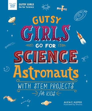 Klepeis, Alicia. Gutsy Girls Go for Science: Astronauts - With STEM Projects for Kids. Nomad Press (VT), 2019.