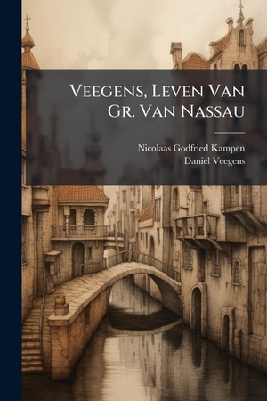 Kampen, Nicolaas Godfried / Daniel Veegens. Veegens, Leven Van Gr. Van Nassau. Creative Media Partners, LLC, 2025.
