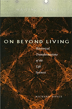 Doyle, Richard. On Beyond Living - Rhetorical Transformations of the Life Sciences. Stanford University Press, 1997.