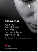 Cuando tu sufrimiento y el mío son un mismo sufrimiento : la vida como sanación compasiva