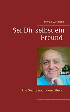 Lustmann, Monas. Sei Dir selbst ein Freund - Die Suche nach dem Glück. Books on Demand, 2015.