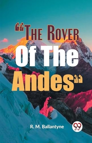 Ballantyne, Robert Michael. "The Rover of the Andes". Repro India Limited, 2023.