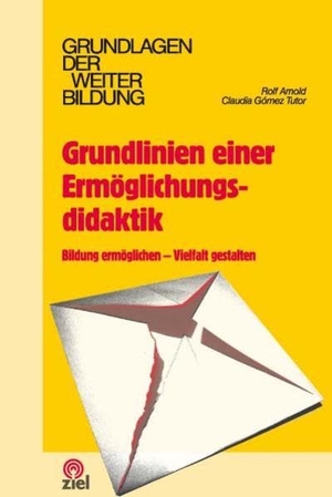 Arnold, Rolf / Claudia Gómez Tutor. Grundlinien einer Ermöglichungsdidaktik - Bildung ermöglichen - Vielfalt gestalten. Ziel- Zentrum F. Interdis, 2007.