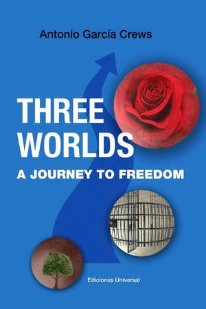 García Crews, Antonio. THREE WORLDS. A Journey to Freedom. EDICIONES UNIVERSAL, 2021.