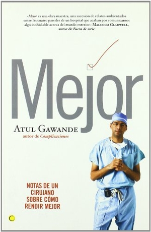 Gawande, Atul. Mejor : notas de un cirujano sobre cómo rendir mejor. Antoni Bosch Editor, S.A., 2009.