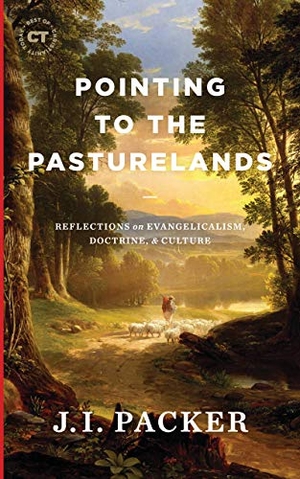 Packer, J I. Pointing to the Pasturelands - Reflections on Evangelicalism, Doctrine, & Culture. Baker Publishing Group, 2021.