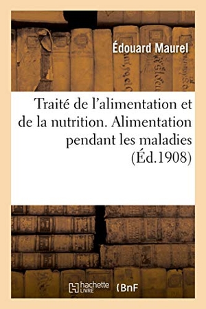 Maurel-E. Traité de l'Alimentation Et de la Nutrition À l'État Normal Et Pathologique - Alimentation Pendant Les Maladies. Hachette Livre, 2020.